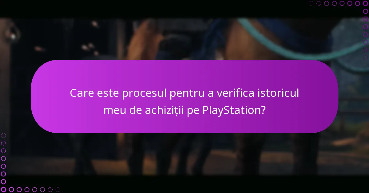 Care este procesul pentru a verifica istoricul meu de achiziții pe PlayStation?