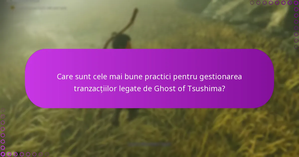 Care sunt cele mai bune practici pentru gestionarea tranzacțiilor legate de Ghost of Tsushima?