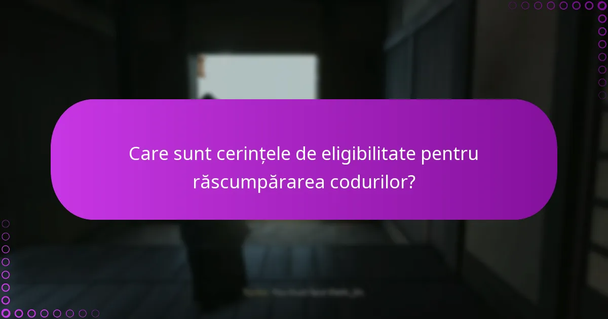 Care sunt cerințele de eligibilitate pentru răscumpărarea codurilor?