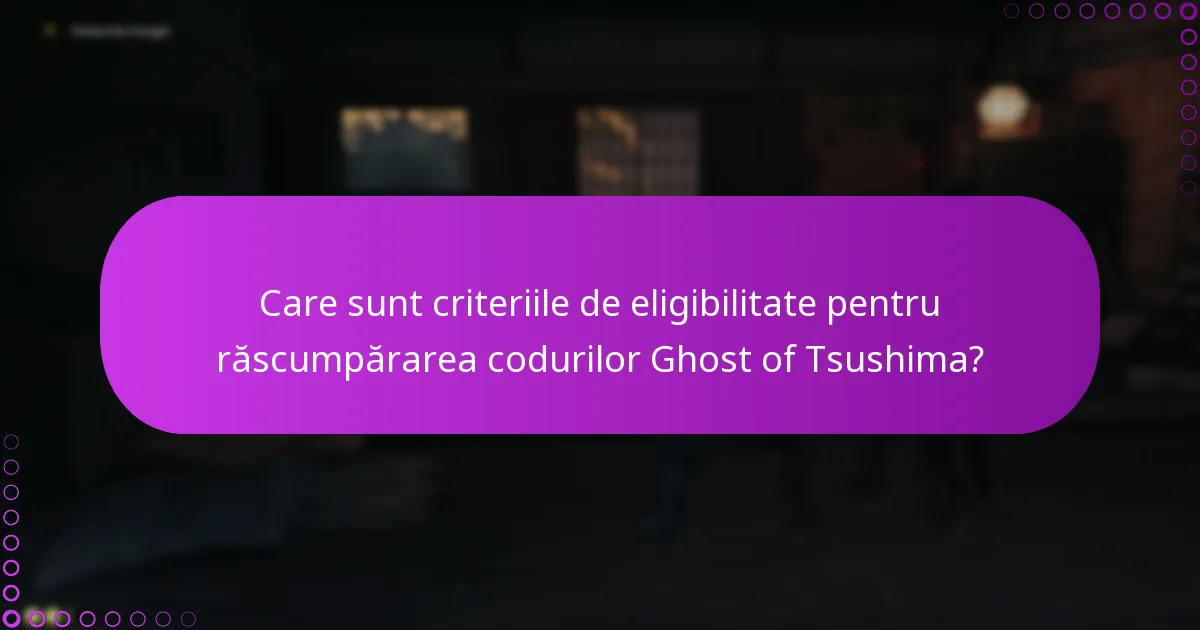 Care sunt criteriile de eligibilitate pentru răscumpărarea codurilor Ghost of Tsushima?