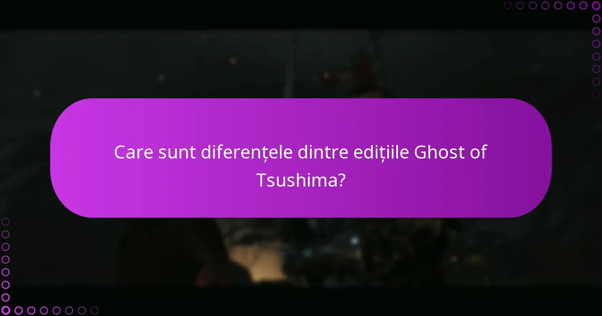 Care sunt diferențele dintre edițiile Ghost of Tsushima?