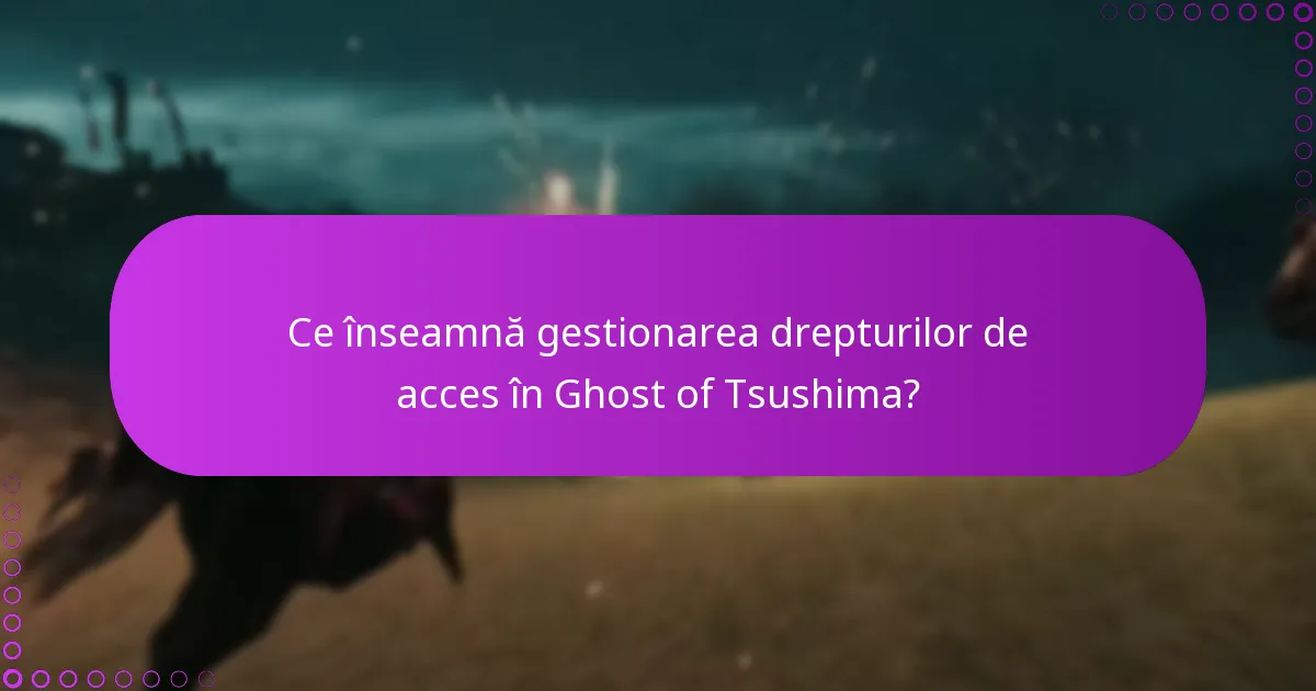 Ce înseamnă gestionarea drepturilor de acces în Ghost of Tsushima?