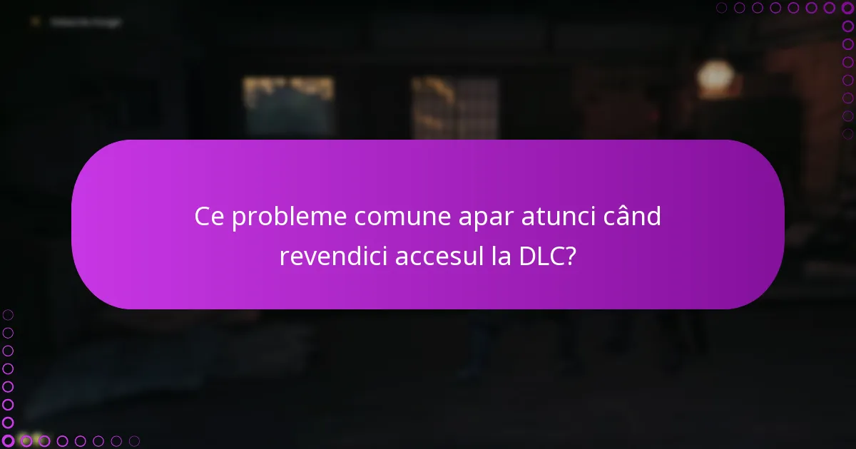 Ce pași de depanare ar trebui să urmez pentru problemele de acces la DLC?