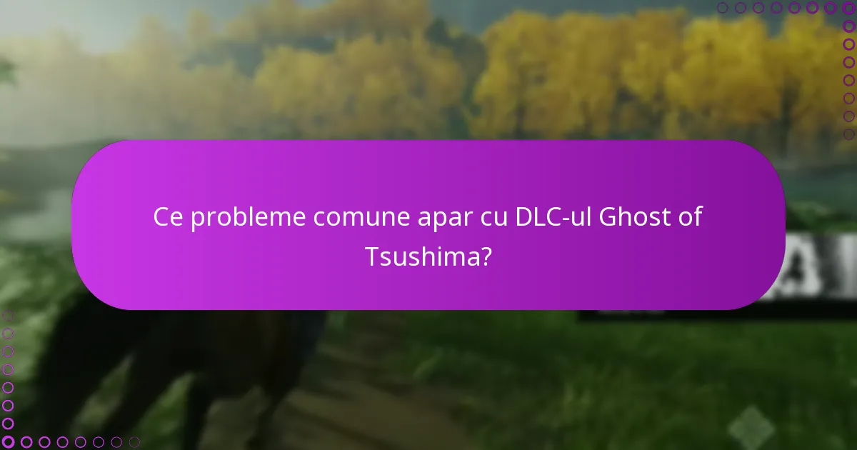 Ce probleme comune apar cu DLC-ul Ghost of Tsushima?