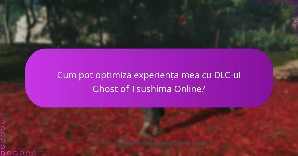 Cum pot optimiza experiența mea cu DLC-ul Ghost of Tsushima Online?
