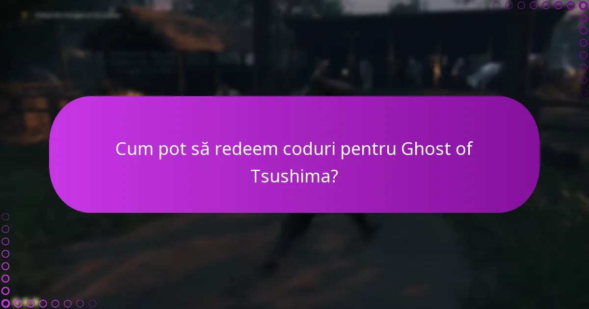 Ce platforme suportă redempția codurilor Ghost of Tsushima?