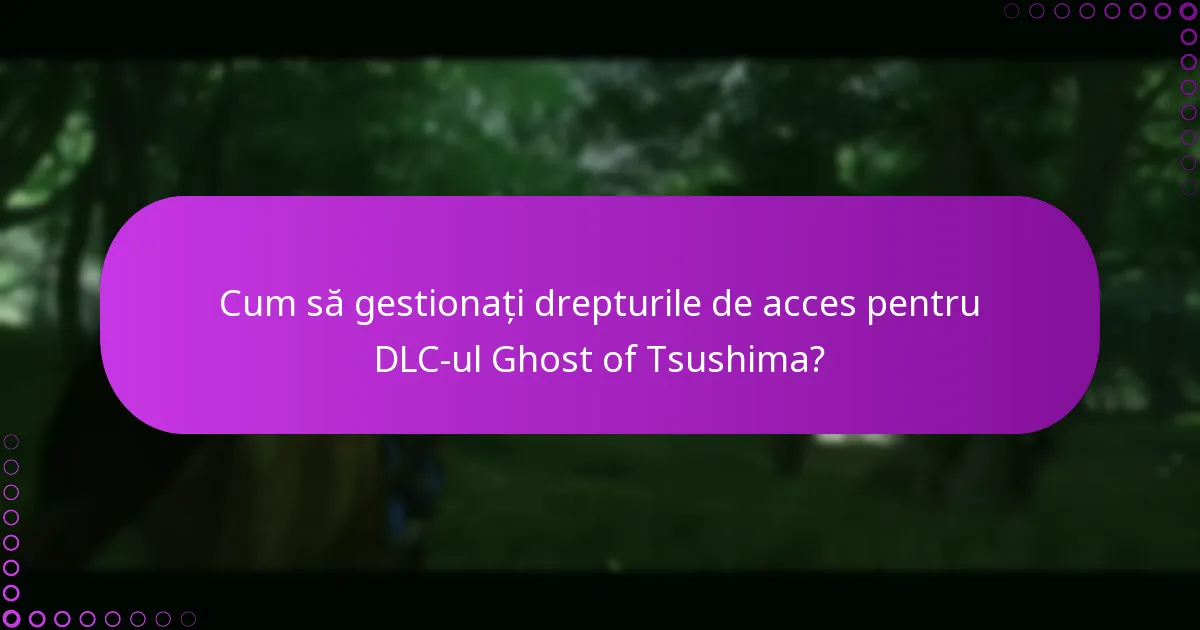 Care sunt cele mai bune practici pentru revendicarea DLC-ului Ghost of Tsushima?