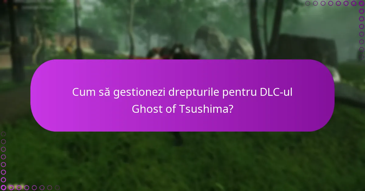 Care sunt capcanele comune în gestionarea drepturilor DLC-ului Ghost of Tsushima?