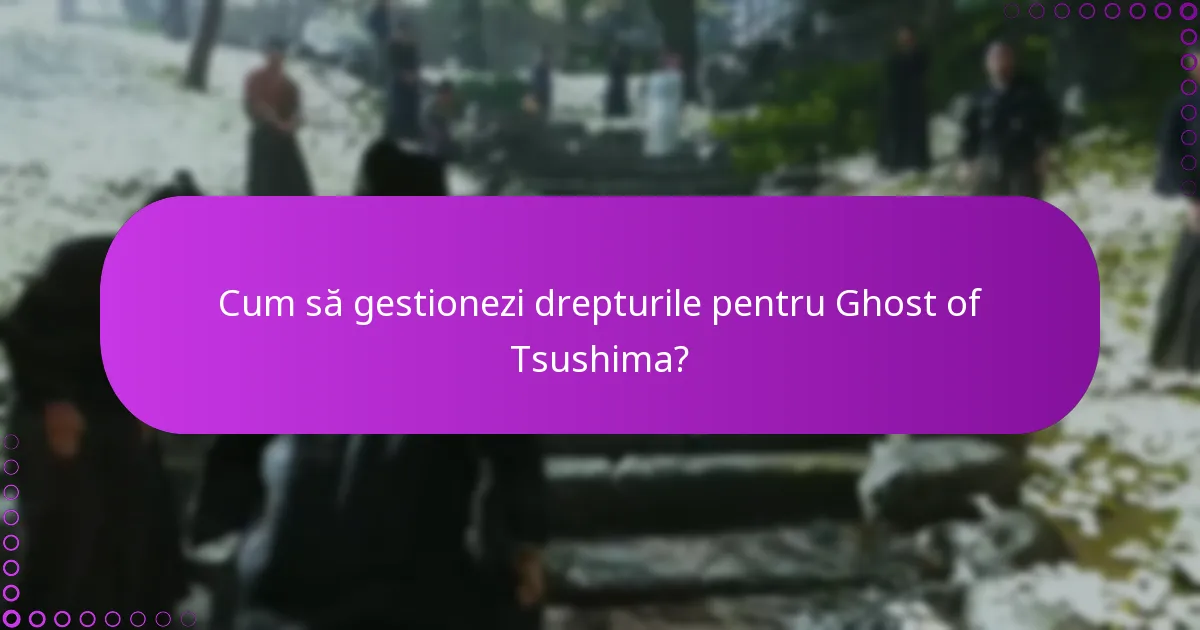Cum să gestionezi drepturile pentru Ghost of Tsushima?
