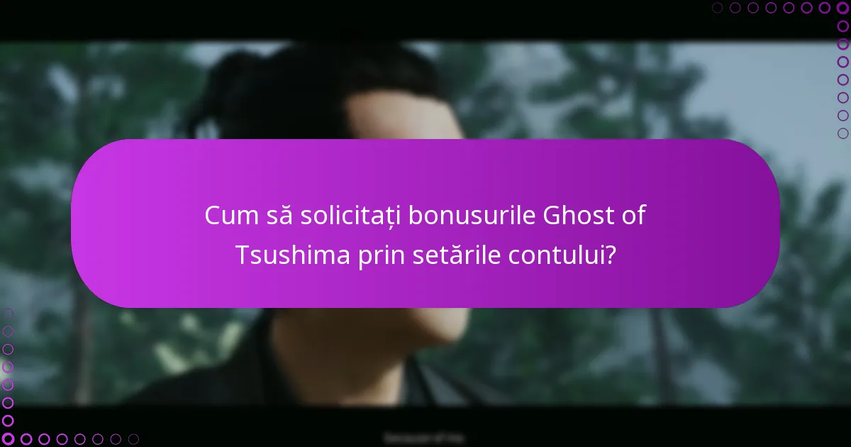 Ce resurse pot ajuta la verificarea bonusurilor Ghost of Tsushima?